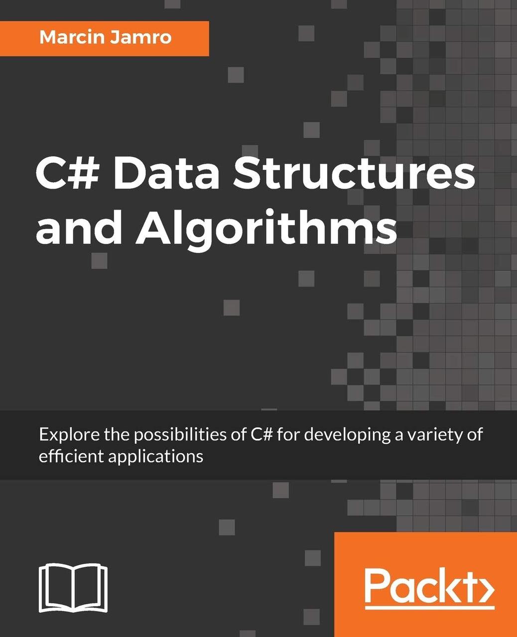 C# Data Structures and Algorithms: Explore the possibilities of C# for developing a variety of efficient, фото 1