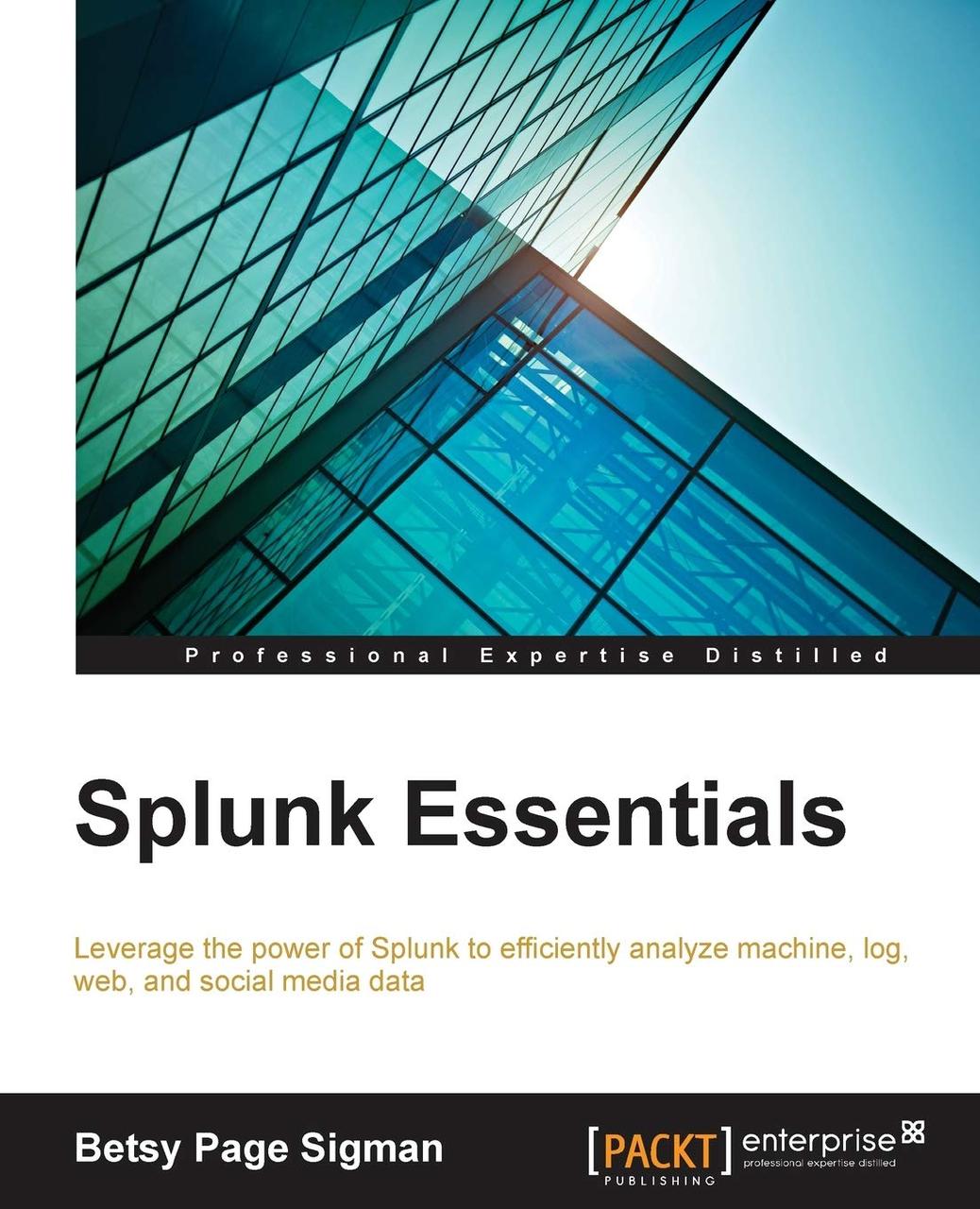 Splunk Essentials: Leverage the Power of Splunk to Efficiently Analyze Machine, Log, Web, and Social Media, фото 1