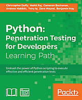 Python: Penetration Testing for Developers: Penetration Testing for Developers: Execute effective tests to