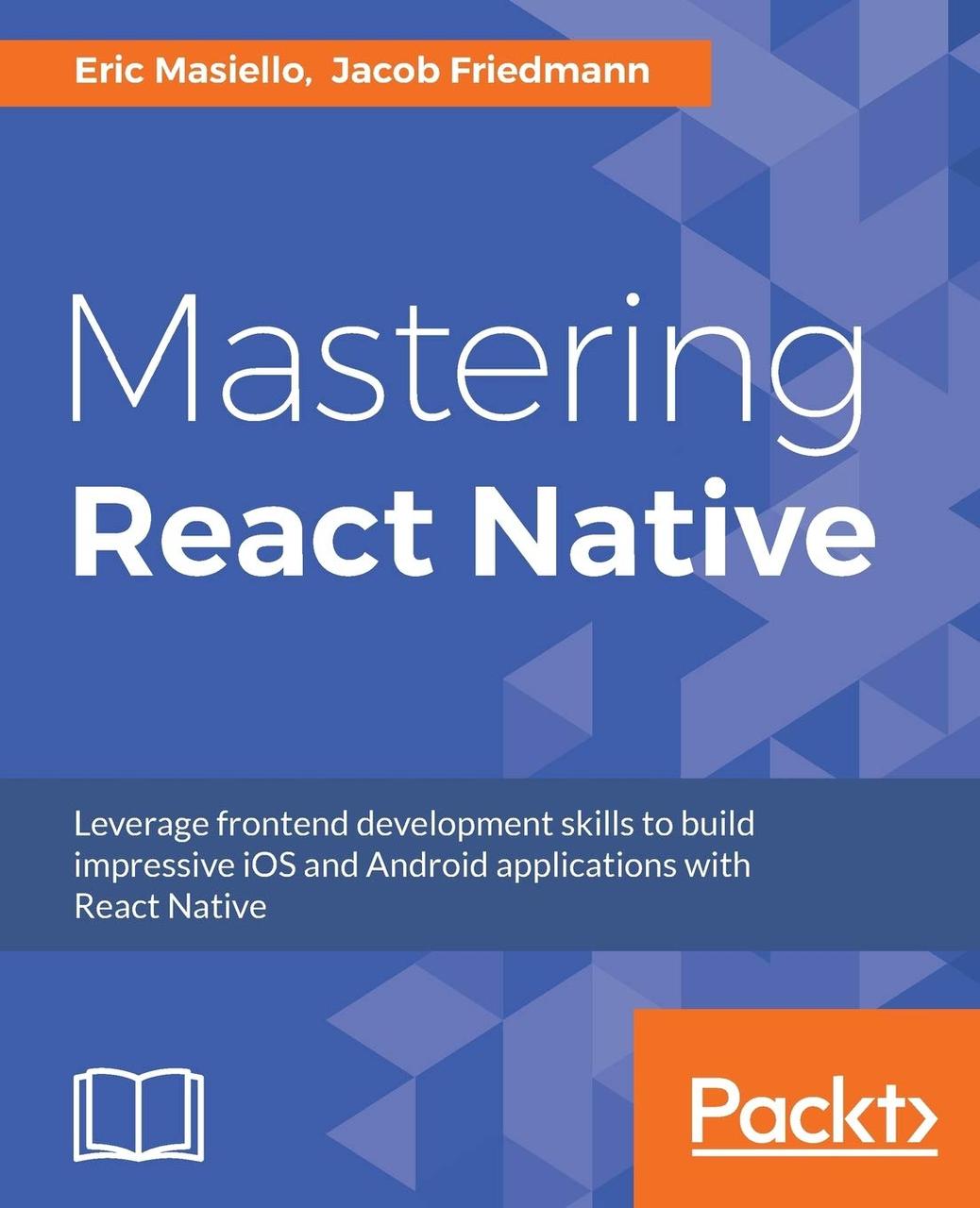 Mastering React Native: Learn Once, Write Anywhere, Eric Masiello, Jacob Friedmann, фото 1