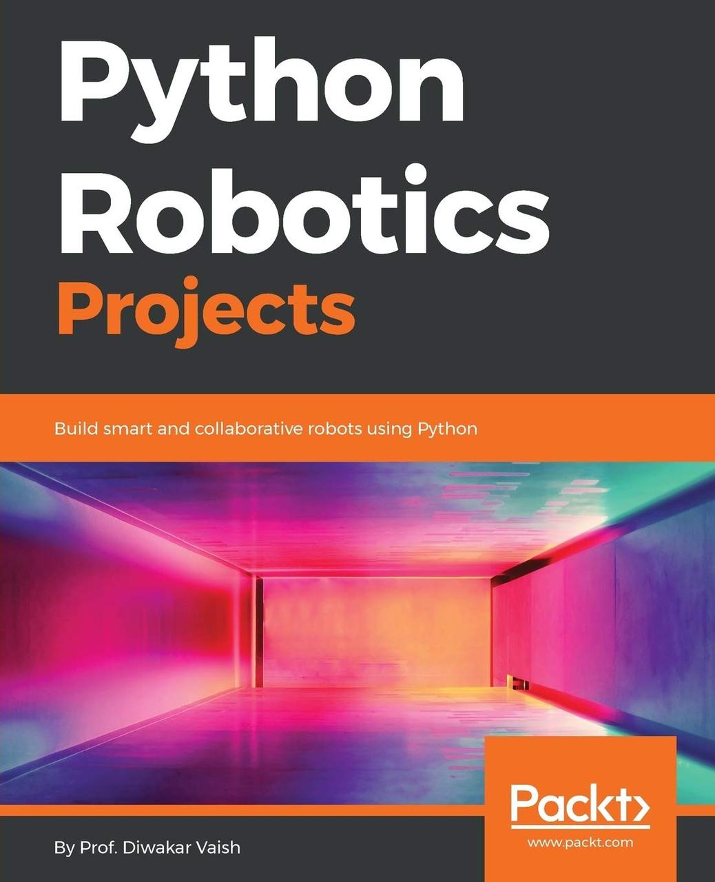 Python Robotics Projects: Build smart and collaborative robots, Diwakar Vaish, фото 1