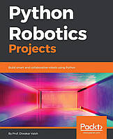 Python Robotics Projects: Build smart and collaborative robots, Diwakar Vaish