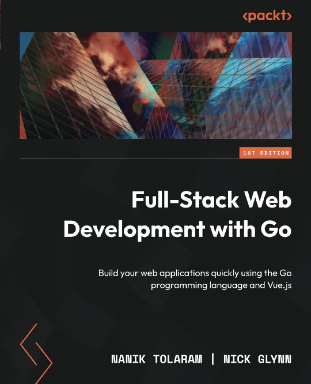 Full-Stack Web Development with Go: Build your web applications quickly using the Go programming language and, фото 1