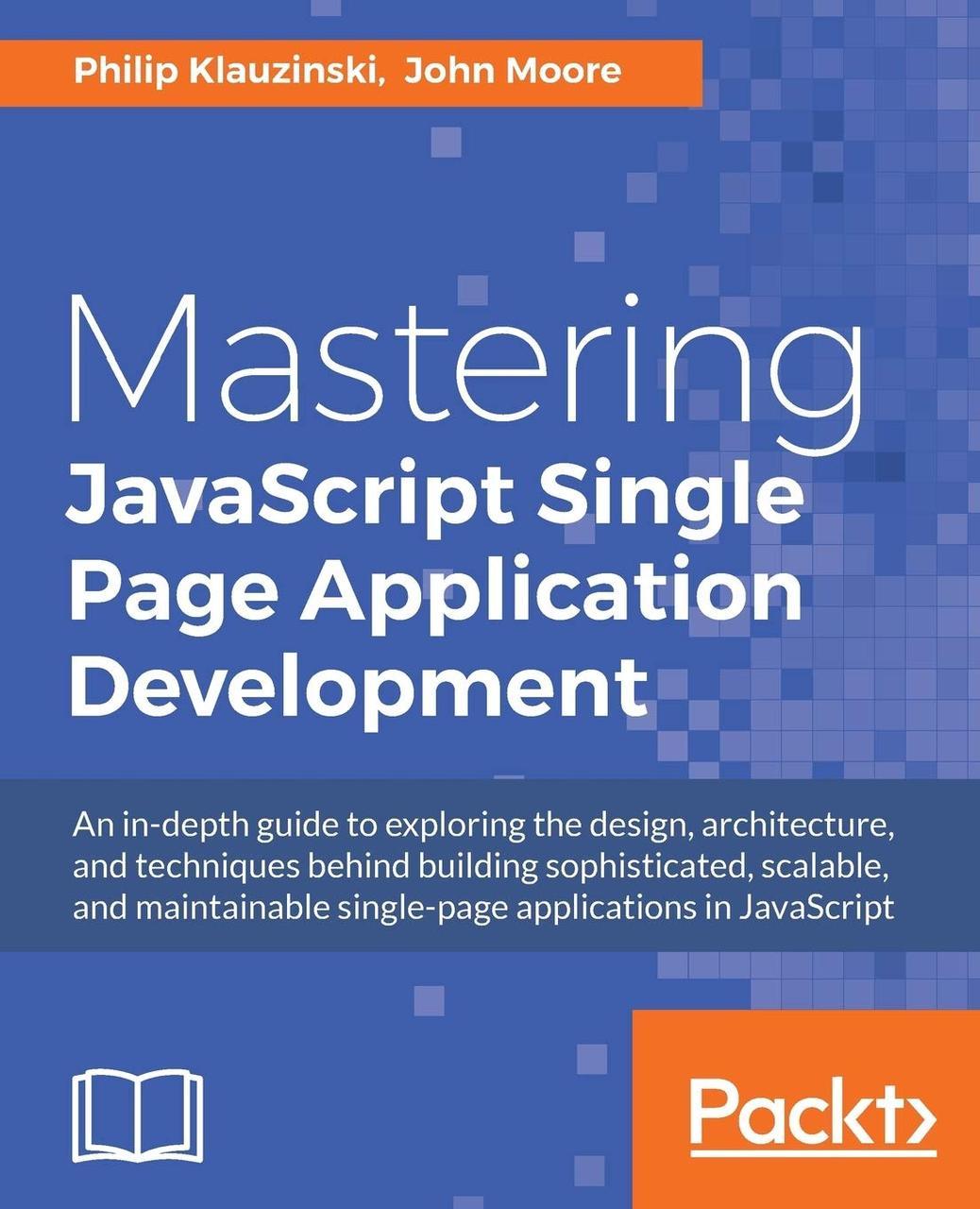 Mastering JavaScript Single Page Application Development, Philip Klauzinski, John Moore Sir, фото 1