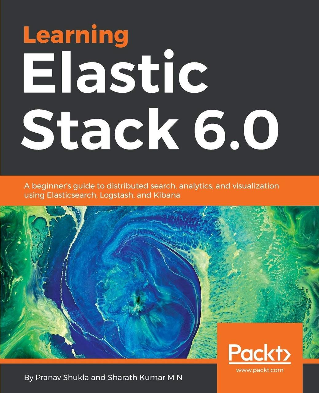 Learning Elastic Stack 6.0: A beginner's guide to distributed search, analytics, and visualization using, фото 1