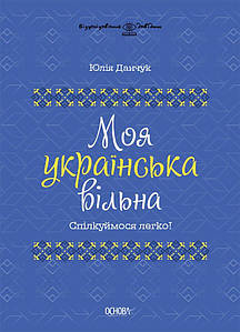 Моя українська вільна. Спілкуймося легко! Данчук Ю.В.