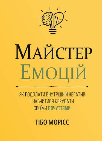 Книга «Майстер емоцій. Як подолати внутрішній негатив і навчитися керувати своїми почуттями». Автор - Тібо Морісс, фото 1