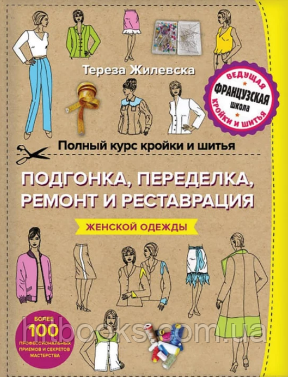 Повний курс крою та шиття. Припасування і перероблення, ремонт і реставрація жіночого одягу. Тереза Жилевська