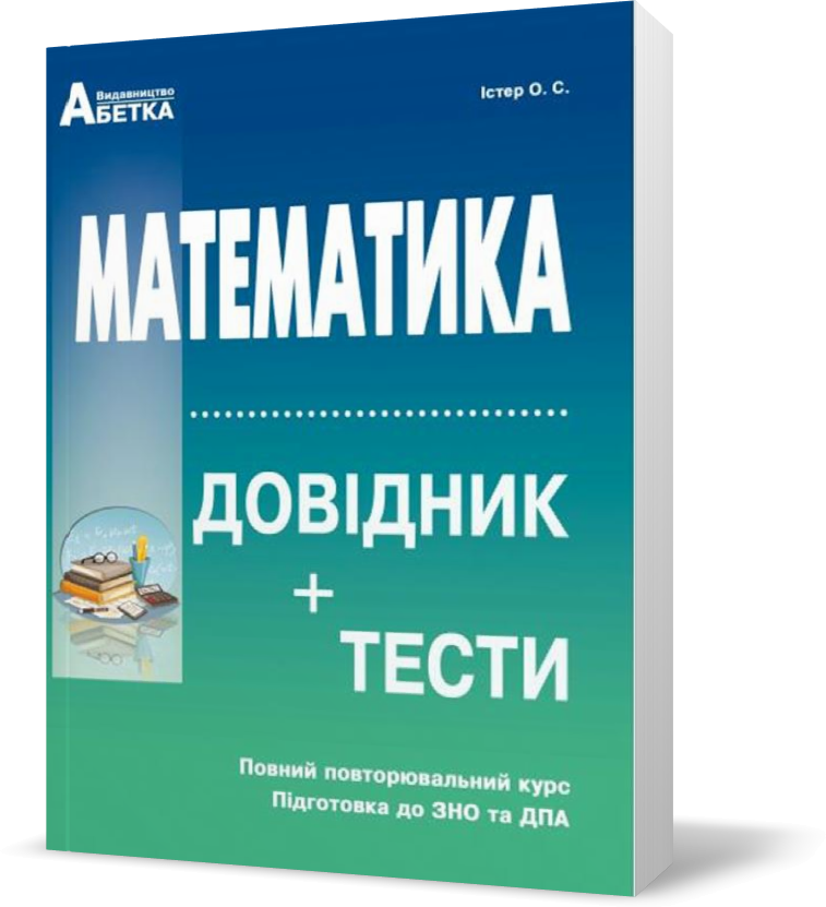 ЗНО та ДПА. Математика. Довідник + тести. Повний повторювальний курс (Істер О.C.), Видавництво Абетка