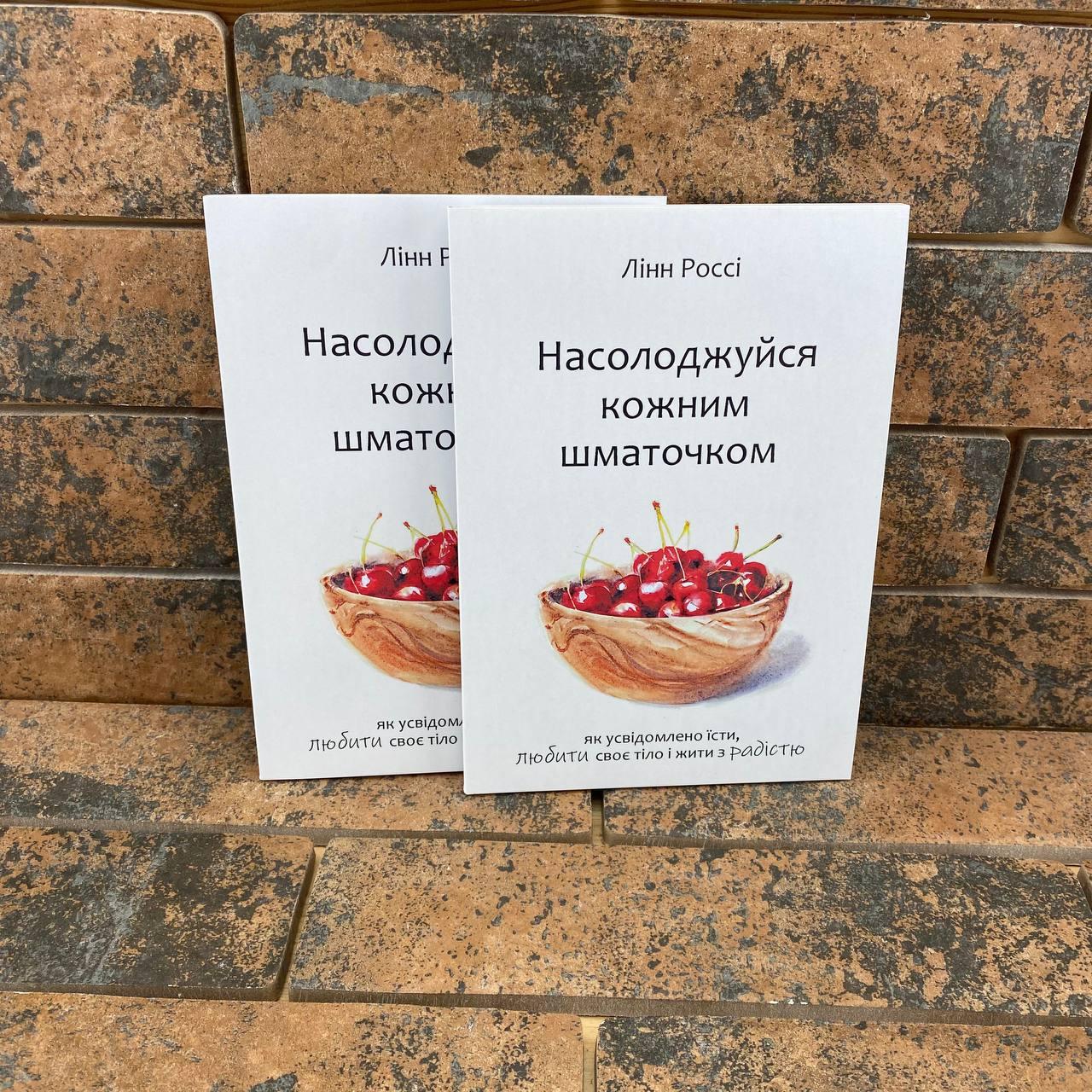 ''Насолоджуйся кожним шматочком. Як усвідомлено їсти, любити своє тіло і жити з радістю'' Лінн Россі