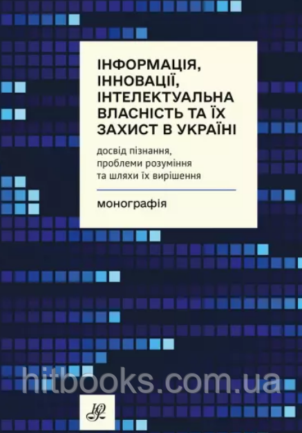 Інформація, інновації, інтелектуальна власність та їх захист в Україні: досвід пізнання, проблеми розуміння та шляхи їх вирішення