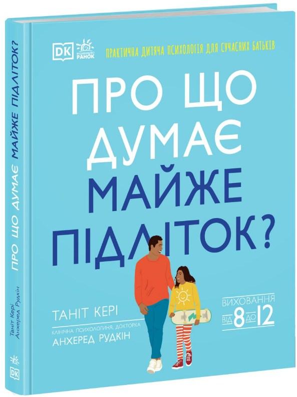 Про що думає майже підліток? Практична дитяча психологія для сучасних батьків  (9786170989222)