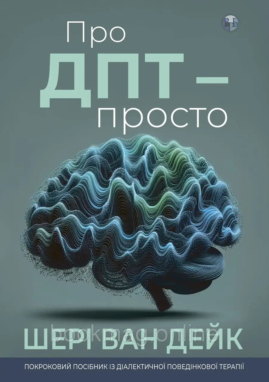 Про ДПТ — просто. Покроковий посібник із діалектичної поведінкової терапії. Шері ван Дейк