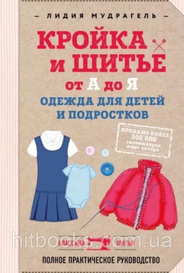 Крій та шиття від А до Я. Одяг для дітей і підлітків. Повний практичний посібник. Лідія Мудрагель. (тверда)
