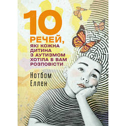 Книга "10 речей, які кожна дитина з аутизмом хотіла б вам розповісти" Еллен Нотбом