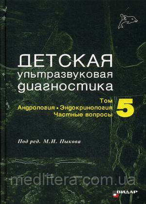 Пыков М. І. Дитяча ультразвукова діагностика. Підручник. Том 5: Андрологія. Ендокринологія. Приватні питання