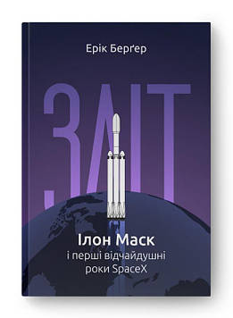 Берґер Е. Зліт. Ілон Маск в перші відчайдушні роки SpaceX