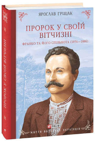 Книга «Пророк у своїй Вітчизні. Франко та його спільнота (1856—1886)». Автор - Ярослав Грицак, фото 1