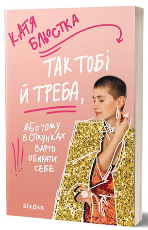 Книга «Так тобі й треба, або Чому в стосунках варто обирати себе». Автор - Катя Бльостка, фото 1