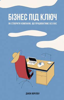 Книга Бізнес під ключ. Як створити компанію, що працюватиме без вас. Автор - Джон Ворілоу (Наш формат)