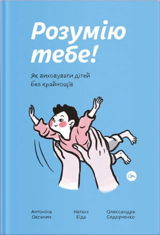 Книга Розумію тебе! Як виховувати дітей без крайнощів. Автор - Антоніна Оксанич (Yakaboo)