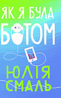 Книга Як я була ботом. Автор - Юлія Смаль (Комора)
