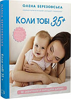 Книга Коли тобі 35+. Як завагітніти й народити дитину. Автор - Олена Березовська (BookChef)