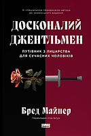 Книга Досконалий джентльмен: Путівник з лицарства для сучасних чоловіків. Автор - Бред Майнер (Наш Формат)