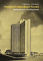 Книга Невідомі периферії Києва. Центральне Лівобережжя. Автор - Семен Широчин, Олександр Михайлик (Скай Хорс)