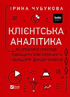 Клієнтська аналітика. Як зрозуміти покупців, підвищити їхню лояльність і збільшити доходи Чубукова Ірина