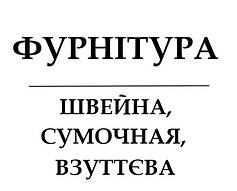 ФУРНІТУРА ШВЕЙНА, СУМОЧНАЯ, ВЗУТТЄВА