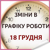 Зміни в графіку роботи 18 грудня 2024 року