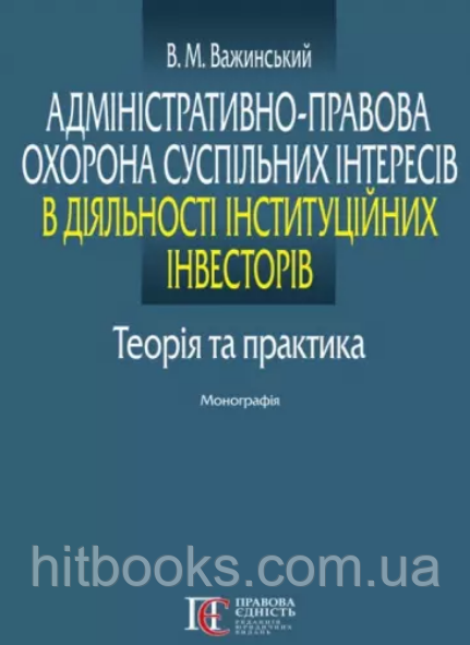 Адміністративно-правова охорона суспільних інтересів в діяльності інституційних інвесторів: теорія та практика. Важинський В.М.