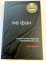 Не фан. Стаючи істинно відданим послідовником Ісуса. Кайл Айдлмен