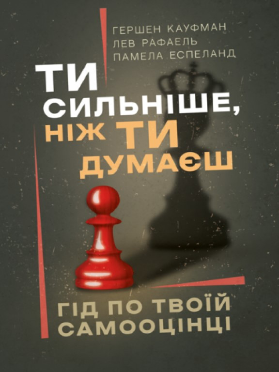Ти сильніше, ніж ти думаєш. Гід по твоїй самооцінці Кауфман Г.
