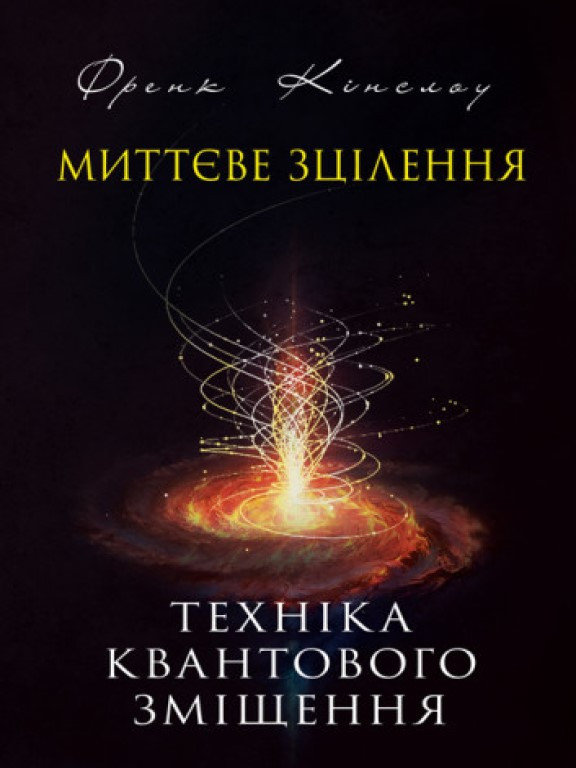 Миттєве зцілення. Техніка квантового зміщення Кінслоу Ф.