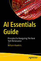 AI Essentials Guide: Principles for Navigating the Next Tech Renaissance, William Hawkins