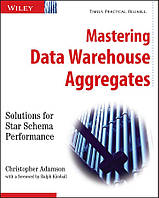 Mastering Data Warehouse Aggregates: Solutions for Star Schema Performance, Christopher Adamson