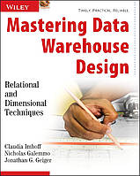 Mastering Data Warehouse Design: Relational and Dimensional Techniques, Claudia Imhoff, Nicholas Galemmo,