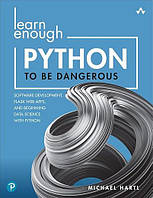 Learn Enough Python to Be Dangerous: Software Development, Flask Web Apps, and Beginning Data Science with