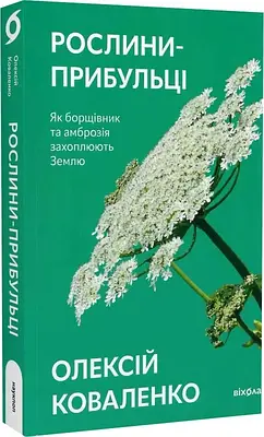 Книга Рослини-прибульці. Як борщівник та амброзія захоплюють Землю. Олексій Коваленко