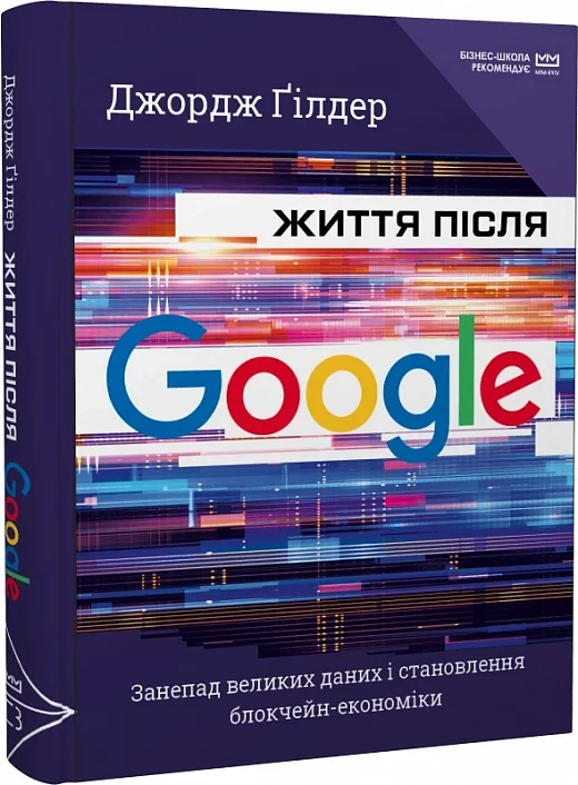 Книга Життя після Google. Занепад великих даних і становлення блокчейн-економіки (МІМ). Джордж Гілдер