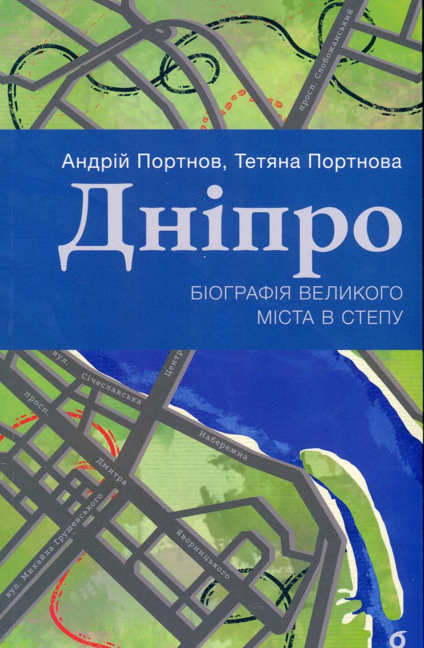Книга «Дніпро. Біографія великого міста в степу». Автор - Андрій Портнов, Тетяна Портнова