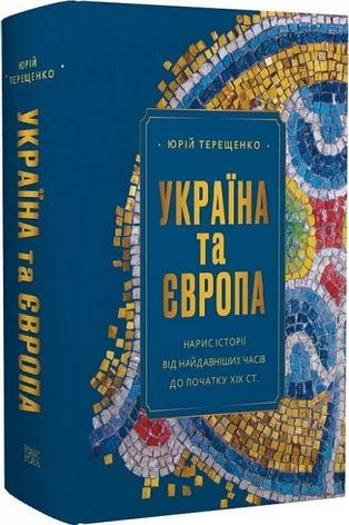 Книга «Україна та Європа. Нарис історії від найдавніших часів до початку ХІХ ст.». Автор - Юрій Терещенко, фото 1