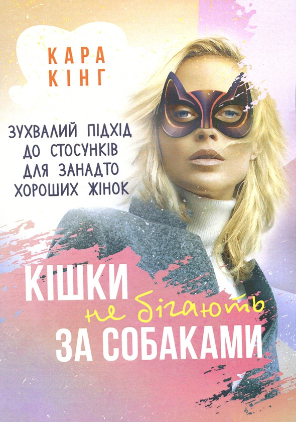 Книга «Кішки не бігають за собаками. Зухвалий підхід до стосунків для занадто хороших жінок». Автор - Кара Кінг