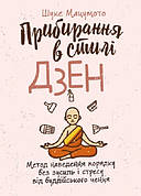 Книга «Прибирання в стилі дзен. Метод наведення порядку без зусиль і стресу від буддійського ченця». Автор - Шуке Мацумото