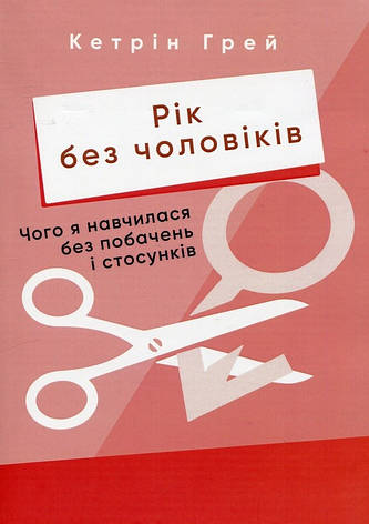 Книга «Рік без чоловіків. Чого я навчилася без побачень і стосунків». Автор - Кетрін Грей, фото 1