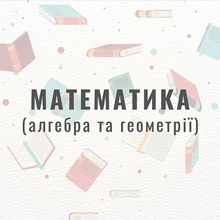 Математика (алгебра та геометрії)