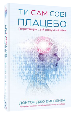 Книга "Ти сам собі плацебо. Перетвори свій розум на ліки" - Диспенза Д. (Тверда обкладинка, українською мовою)