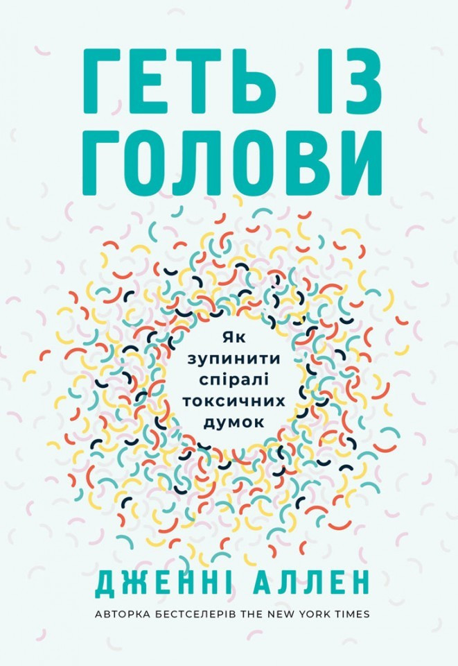 Геть із голови. Як зупинити спіралі токсичних думок. Дженні Аллен
